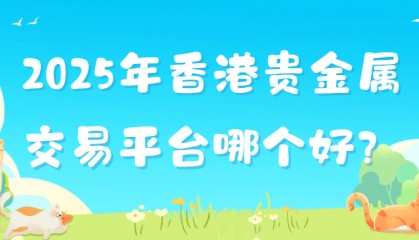 2025年香港贵金属交易平台哪个好？