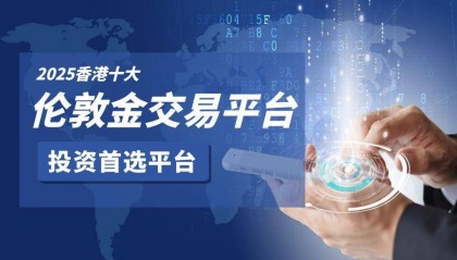 伦敦金交易平台推荐：香港地区十大平台最新排名分析