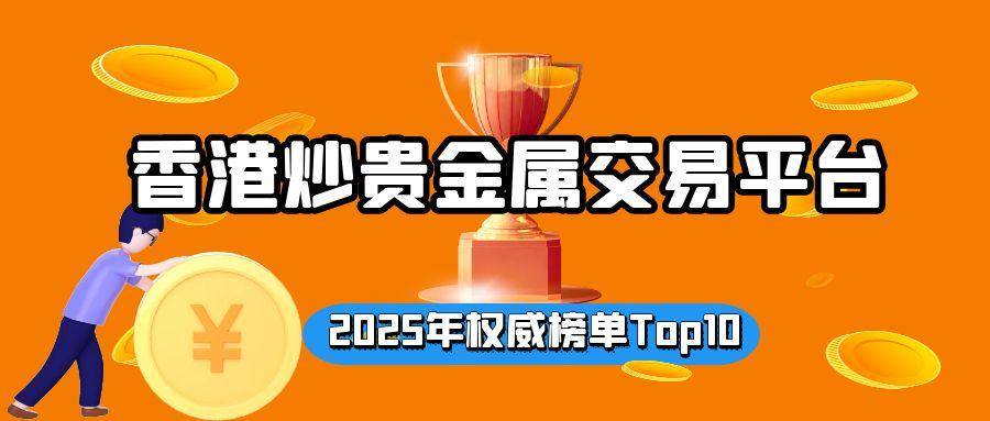 香港十大贵金属交易平台排行名单推荐，业内投资者热门选择